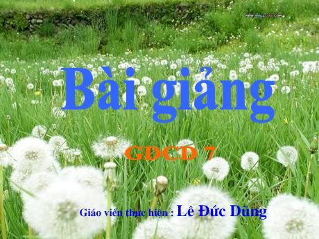 Bài giảng GDCD Lớp 7 - Tiết 1, Bài 1: Sống giản dị - Lê Đức Dũng