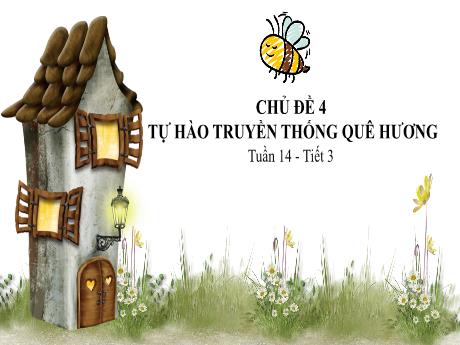 Bài giảng môn HĐTN Lớp 3 - Tuần 14, Tiết 3, Chủ đề 4: Tự hào truyền thống quê hương