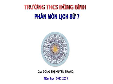Bài giảng môn Lịch sử Lớp 7 - Bài 15: Công cuộc xây dựng và bảo vệ đất nước thời Lý (1009-1225) - Năm học 2022-2023 - Đồng Thị Huyền Trang