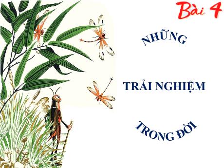 Bài giảng môn Ngữ văn Lớp 6 - Bài 4: Những trải nghiệm trong đời (13 tiết)