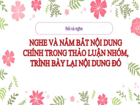 Bài giảng môn Ngữ văn Lớp 8 - Nghe và nắm bắt nội dung chính trong thảo luận nhóm, trình bày lại nội dung đó