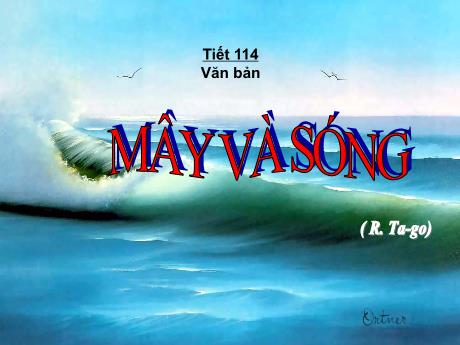 Bài giảng môn Ngữ văn Lớp 9 - Tuần 23, Tiết 114: Mây và sóng