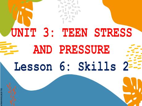 Bài giảng môn Tiếng Anh Lớp 6 - Unit 3: Teen stress and presure (Lesson 6)