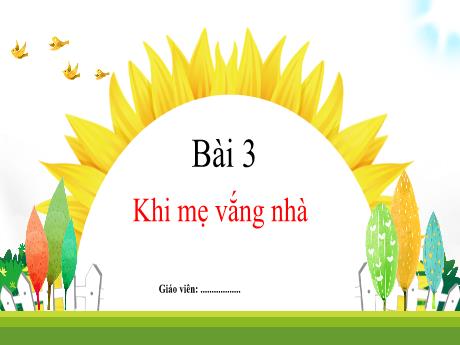 Bài giảng môn Tiếng Việt Lớp 1 - Bài 3: Khi mẹ vắng nhà