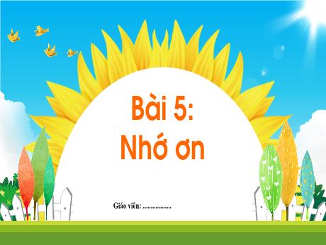 Bài giảng môn Tiếng Việt Lớp 1 - Bài 5: Nhớ ơn