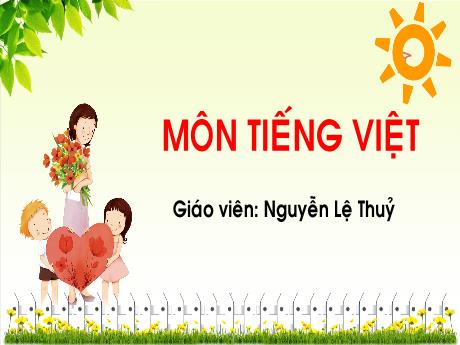 Bài giảng môn Tiếng Việt Lớp 1 - Chủ đề 21: Những bông hoa nhỏ - Nguyễn Lệ Thủy