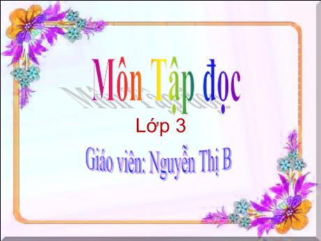 Bài giảng môn Tiếng Việt Lớp 3 - Tập đọc: Nhớ Việt Bắc - Năm học 2016-2017 - Nguyễn Thị B