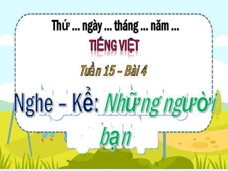 Bài giảng môn Tiếng Việt Lớp 3 - Tuần 15, Bài 4: Những người bạn