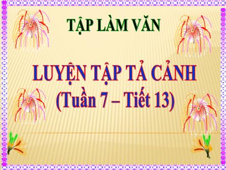 Bài giảng môn Tiếng Việt Lớp 5 - Tuần 7, Tiết 13: Luyện tập tả cảnh - Năm học 2020-2021
