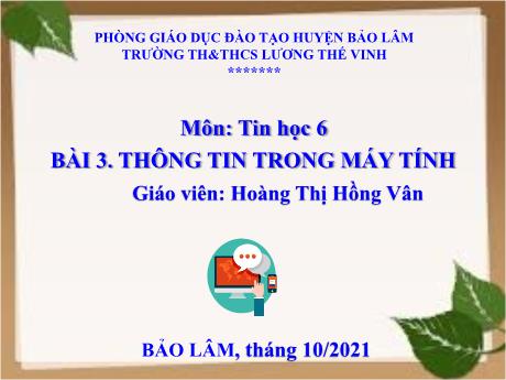 Bài giảng môn Tin học Lớp 6 - Bài 3: Thông tin trong máy tính - Năm học 2021-2022 - Hoàng Thị Hồng Vân