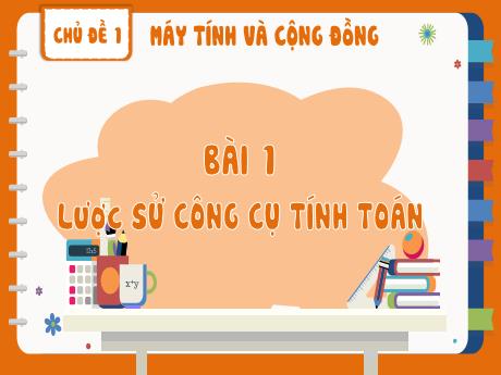 Bài giảng môn Tin học Lớp 8 - Chủ đề 1, Bài 1: Lược sử công cụ tính toán