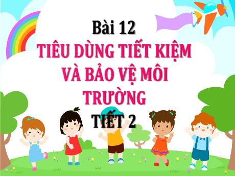 Bài giảng môn TNXH Lớp 3 - Bài 12: Tiêu dùng tiết kiệm và bảo vệ môi trường (Tiết 2)