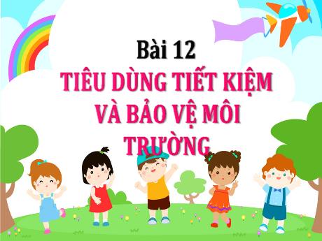 Bài giảng môn TNXH Lớp 3 - Bai 12: Tiêu dùng tiết kiệm và bảo vệ môi trường