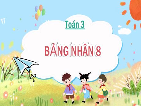 Bài giảng môn Toán học Lớp 3 - Bảng nhân 8