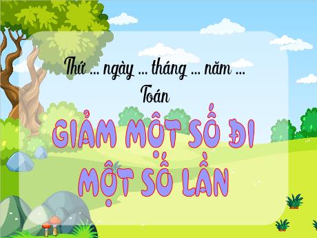 Bài giảng môn Toán học Lớp 3 - Giảm một số đi một số lần