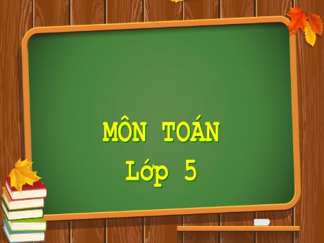 Bài giảng môn Toán học Lớp 5 - Luyện tập chung (Bài 1 đến 4)