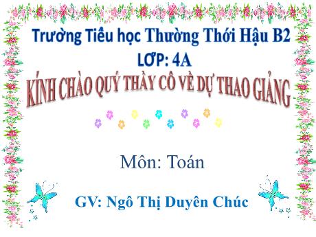Bài giảng môn Toán Lớp 4 - Tìm hai số khi biết tổng và hiệu của hai số đó - Năm học 2018-2019 - Ngô Thị Duyên Chúc