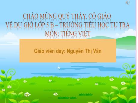 Bài giảng Tiếng Việt Lớp 5 - Bài 7C: Cảnh sông nước (Tiết 1) - Năm học 2023-2024 - Nguyễn Thị Vân