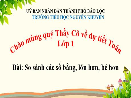 Bài giảng Toán học Lớp 1 - Bài: So sánh các số bằng, lớn hơn, bé hơn - Trường Tiểu học Nguyễn Khuyến